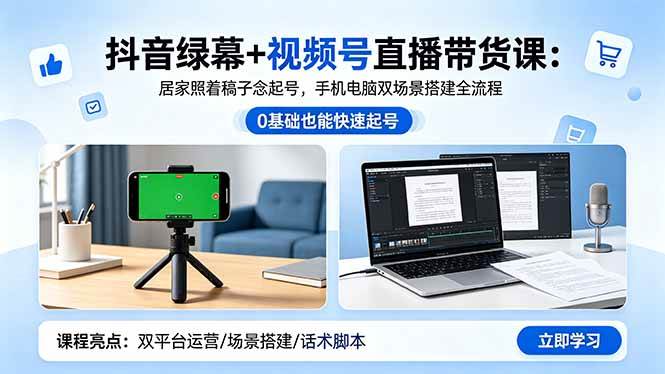 （18494期）抖音绿幕+视频号直播带货课：居家照着稿子念起号，手机电脑双场景搭建全流程-凡人轻创