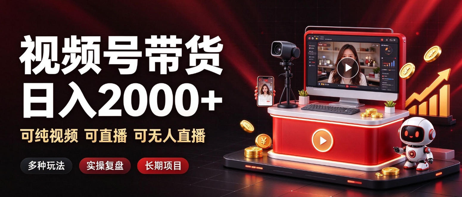 通过视频号带货日入2k+,可纯视频可直播可无人直播,多种玩法,长期项目【揭秘】-凡人轻创