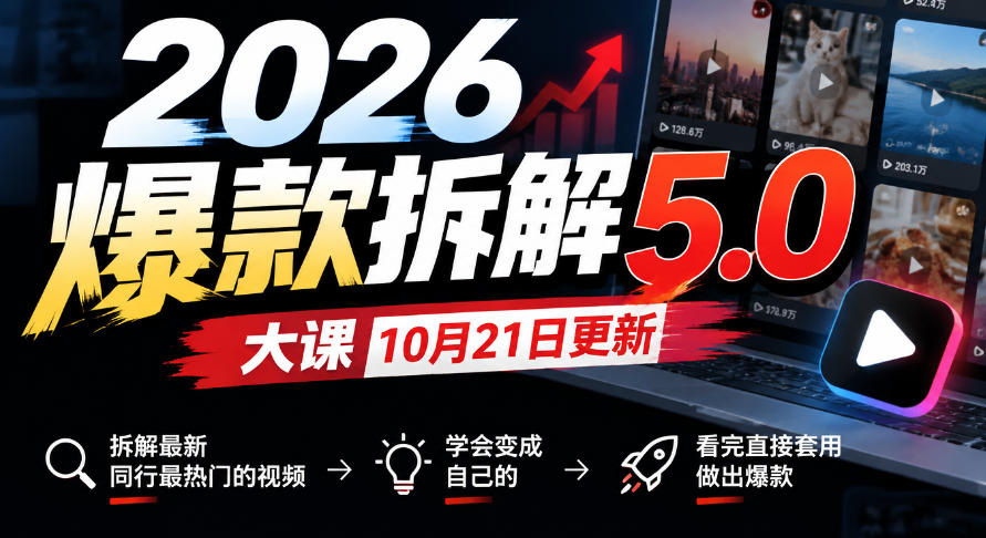 2026爆款拆解5.0大课10月21更新,拆解最新同行最热门的视频,学会变成自己的,看完直接套用做出爆款-凡人轻创