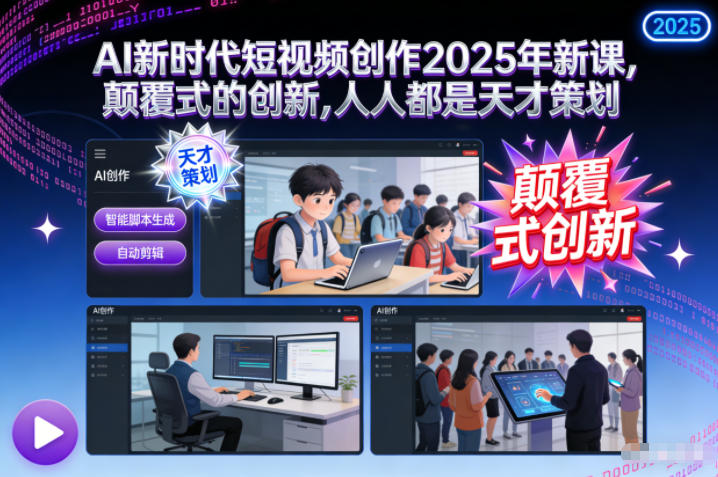 AI新时代短视频创作2025年新课，颠覆式的创新，人人都是天才策划-凡人轻创