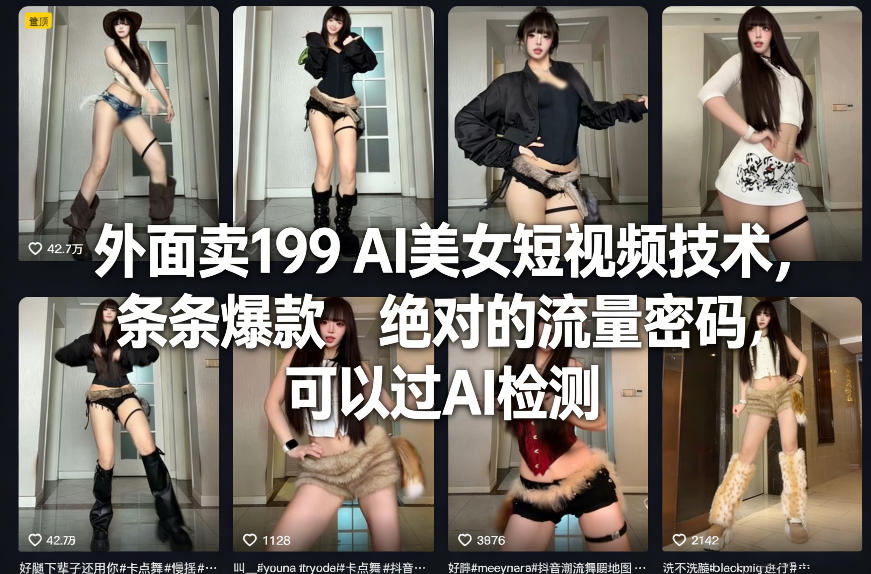 外面卖199 AI美女短视频技术，条条爆款，绝对的流量密码，可以过AI检测-凡人轻创