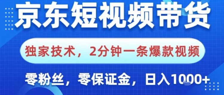 京东短视频带货，独家技术，2分钟一条爆款视频，0粉丝，0保证金，操作简单，日入1k【揭秘】-凡人轻创