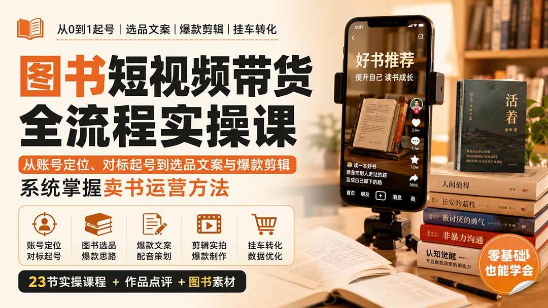 (20239期)图书短视频带货全流程实操课:从账号定位、对标起号到选品文案与爆款剪辑,系统掌握卖书运营方法-凡人轻创