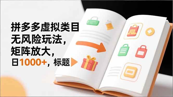 (16855期)新手必看|拼多多虚拟类目无风险玩法,矩阵放大,日1000+-凡人轻创