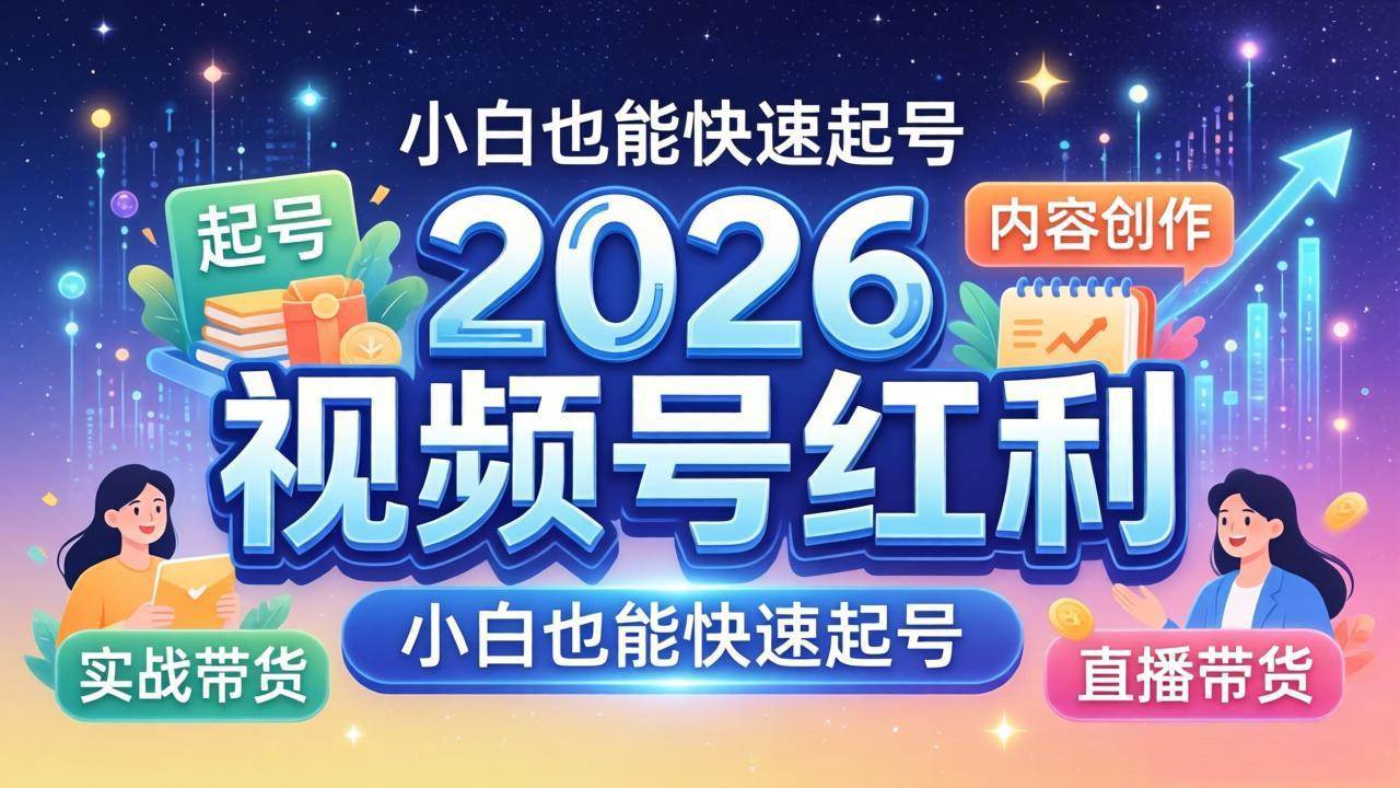 （18222期）2026视频号红利实战营，大佬亲授起号、内容、直播、IP、投流、私域、矩阵全套落地打法-凡人轻创