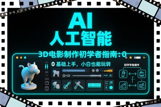 AI人工智能3D电影制作初学者指南：0基础上手，小白也能玩转-凡人轻创