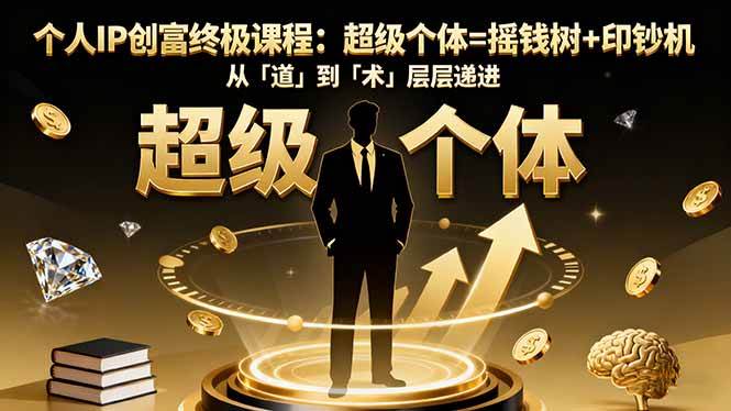 （16365期）个人IP创富终极课程：超级个体=摇钱树+印钞机，从「道」到「术」层层递进-凡人轻创