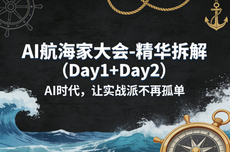 AI航海家大会-精华拆解(Day1+Day2)AI时代,让实战派不再孤单 AI航海家大会-精华拆解(Day1+Day2)AI时代,让实战派不再孤单