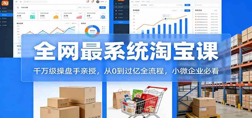 淘宝天猫系统课:千万级操盘手亲授,从0到过亿全流程,小微企业必看-凡人轻创