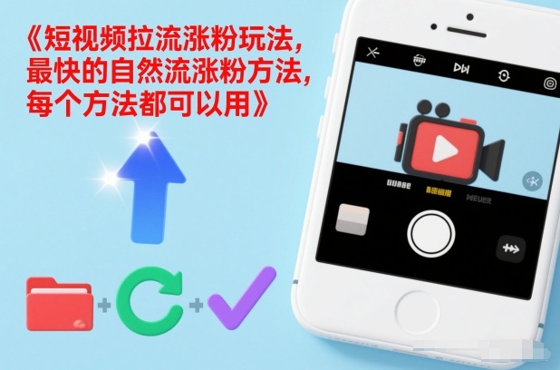 短视频拉流涨粉玩法,最快的自然流涨粉方法,每个方法都可以用-凡人轻创