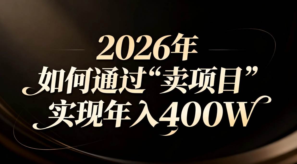 （16999期）2026年如何通过“卖项目”实现年入百万