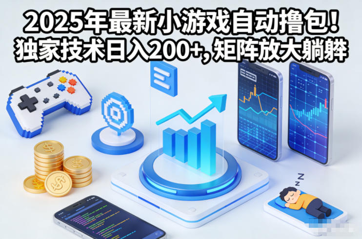 2025年最新小游戏自动撸包！独家技术日入2张+，矩阵放大躺賺【揭秘】-凡人轻创