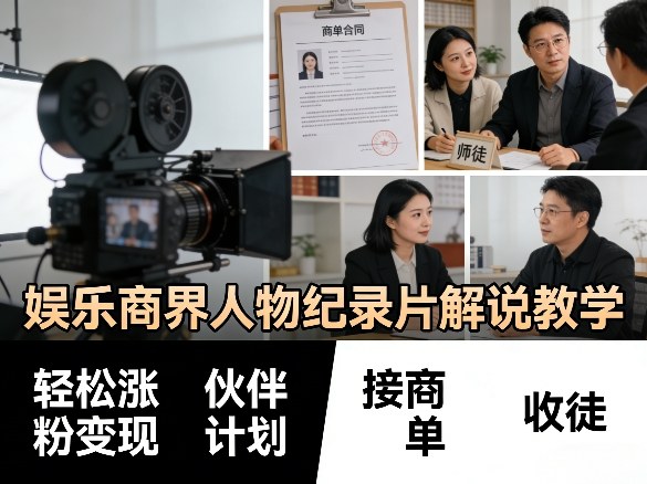 娱乐商界人物纪录片解说教学，轻松涨粉变现，伙伴计划，接商单，收徒等-凡人轻创