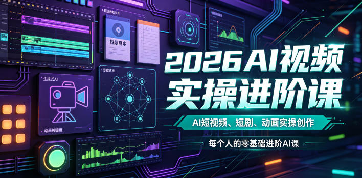 2026AI视频实操进阶课，AI短视频、短剧、动画实操创作，每个人的零基础进阶ai课-凡人轻创