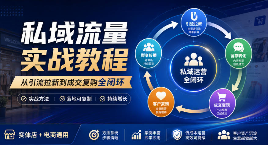 私域流量实战教程,从引流拉新到成交复购全闭环,实体店电商通用-凡人轻创