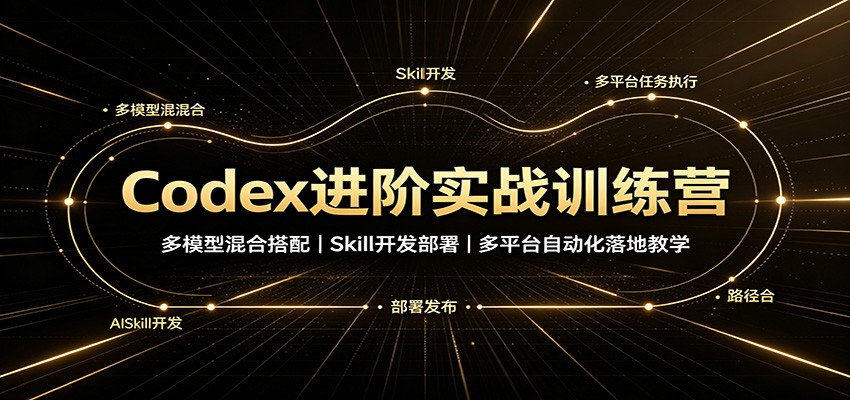 Codex进阶实战训练营:多模型混合搭配,Skill开发部署,多平台自动化落地教学-凡人轻创