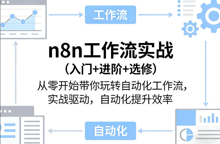 n8n工作流实战（入门+进阶+选修）从零开始带你玩转自动化工作流，实战驱动，自动化提升效率-凡人轻创