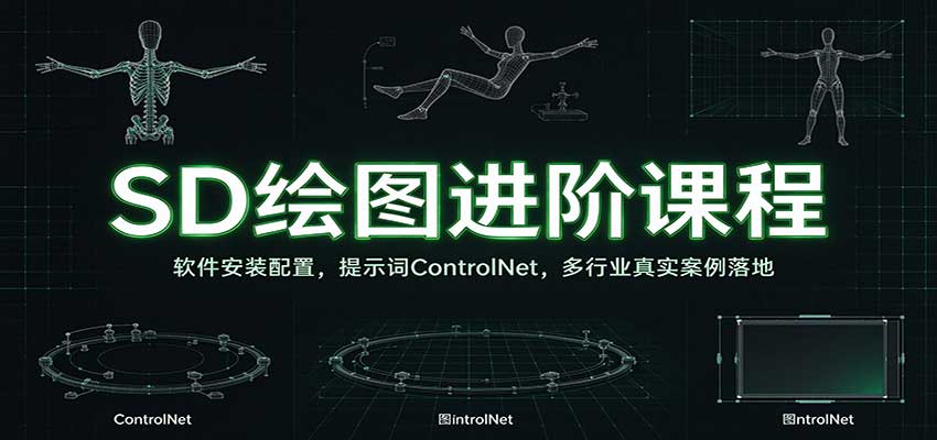 SD绘图进阶课程:软件安装配置,提示词ControlNet,多行业真实案例落地-凡人轻创