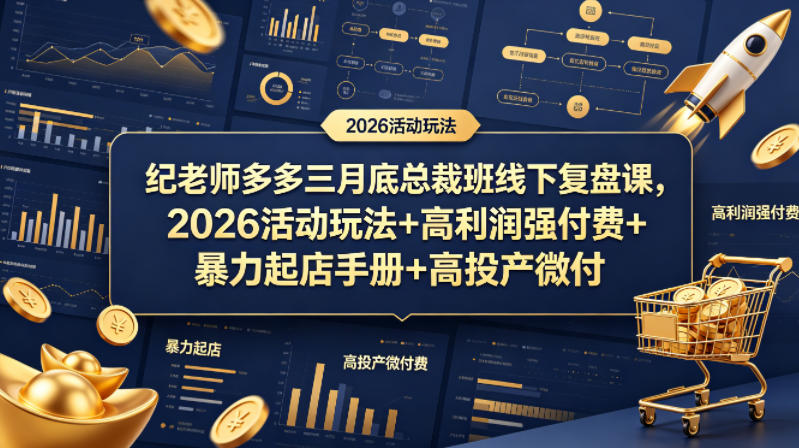 纪老师多多三月底总裁班线下复盘课，2026活动玩法+高利润强付费+暴力起店手册+高投产微付费-凡人轻创
