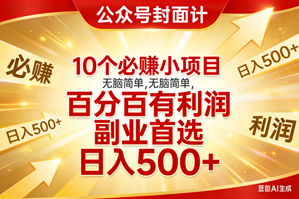 (17648期)10个必赚小项目,无脑简单,百分百有利润,副业首选,日入500+-凡人轻创