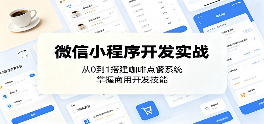 微信小程序开发实战:从0到1搭建咖啡点餐系统,掌握商用开发技能-凡人轻创