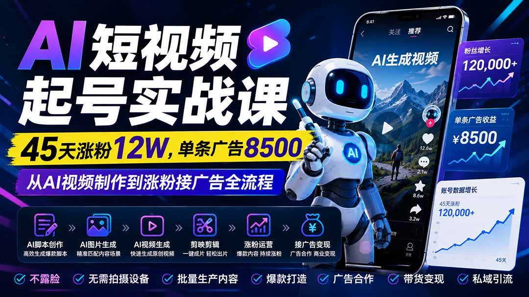 （20085期）AI短视频起号实战课：45天涨粉12W，单条广告8500，从AI视频制作到涨粉接广告全流程-凡人轻创