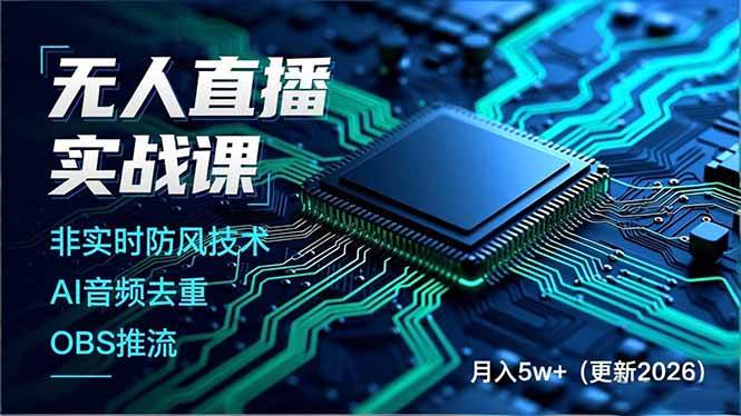 （17384期）无人直播实战课（更新2月），非实时防风技术、AI音频去重、OBS推流，建立技术壁垒，月入5w+-凡人轻创