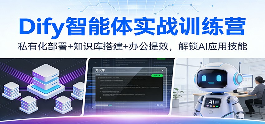 Dify智能体实战训练营：私有化部署+知识库搭建+办公提效，解锁AI应用技能-凡人轻创