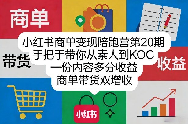 小红书商单变现陪跑营第20期，手把手带你从素人到KOC，一份内容多分收益，商单带货双增收-凡人轻创