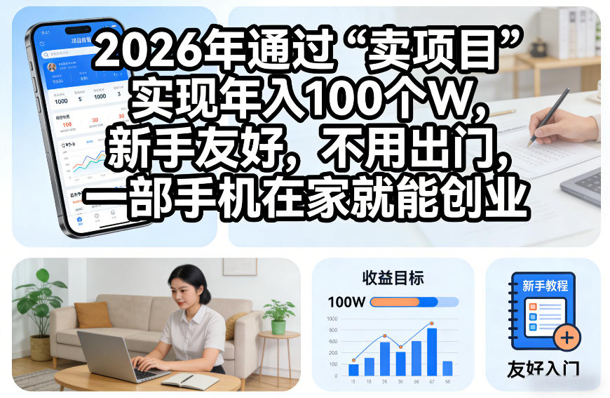 2026年通过“卖项目”实现年入100个W，新手友好，不用出门，一部手机在家就能创业【揭秘】-凡人轻创