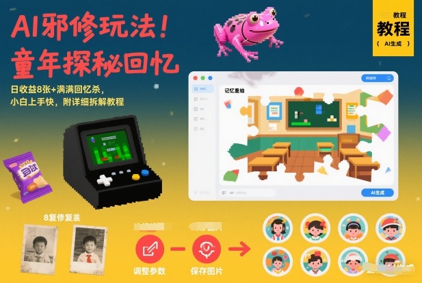 AI邪修玩法，童年探秘回忆，日收益8张+满满回忆杀，小白上手快，附详细拆解教程-凡人轻创