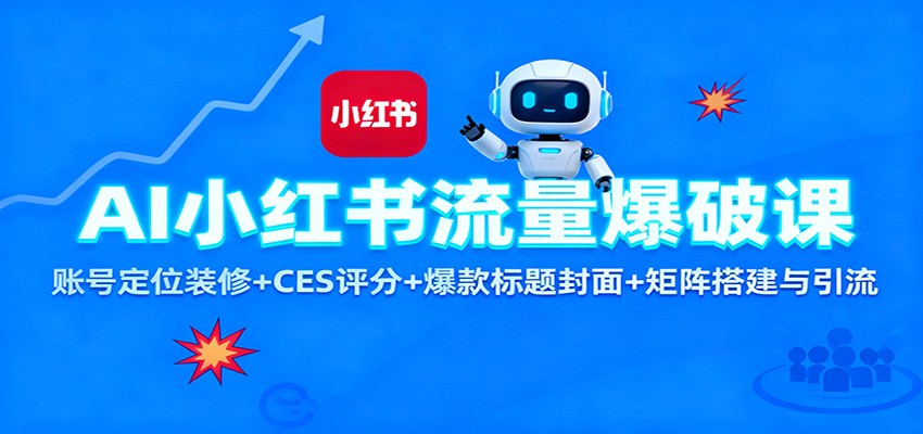 AI小红书流量爆破课：账号定位装修+CES 评分+爆款标题封面+矩阵搭建与引流-凡人轻创