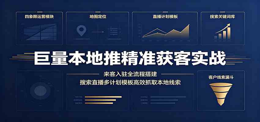 巨量本地推精准获客实战：来客入驻全流程搭建，搜索直播多计划模板高效抓取本地线索-凡人轻创
