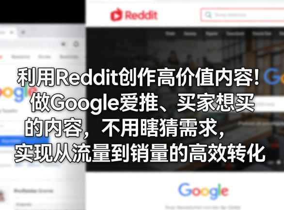 利用Reddit创作高价值内容!做Google爱推、买家想买的内容,不用瞎猜需求,实现从流量到销量的高效转化-凡人轻创