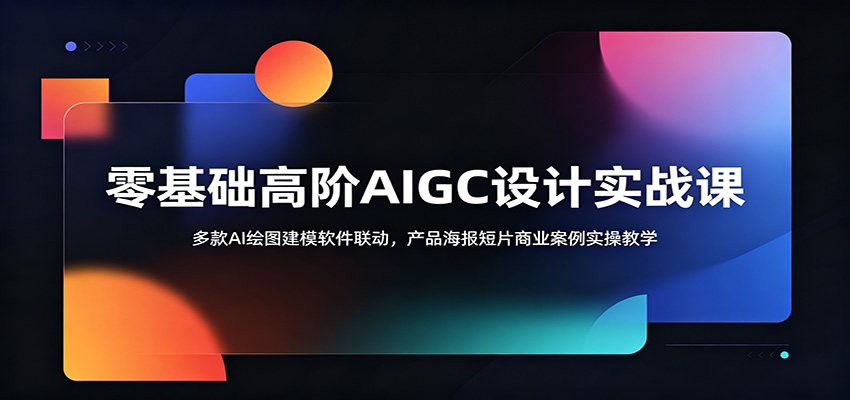 零基础高阶AIGC设计实战课:多款AI绘图建模软件联动,产品海报短片商业案例实操教学-凡人轻创