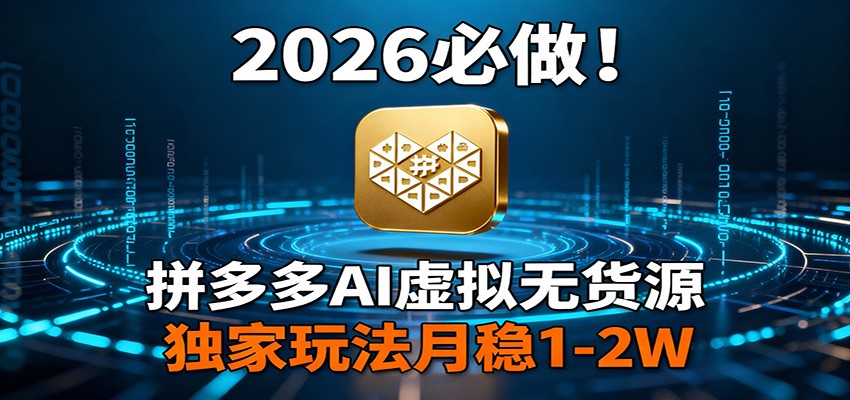 2026 必做!拼多多 AI 虚拟无货源,独家玩法月稳 1-2W-凡人轻创