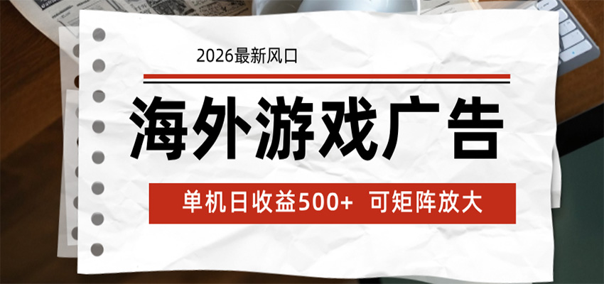 海外游戏广告 2026最新风口 24小时全自动脚本运行 单机日收益500+ 可矩阵放大-凡人轻创