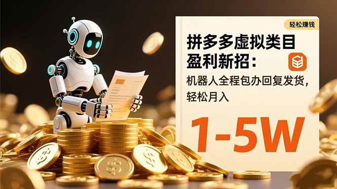 （16529期）拼多多虚拟类目盈利新招：机器人全程包办回复发货，轻松月入 1-5W-凡人轻创