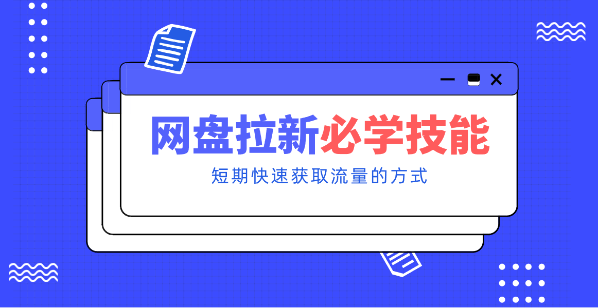 新手零门槛！网盘拉新实用教程攻略，新手也能快速上手，搭建可持续的赚钱渠道。-凡人轻创