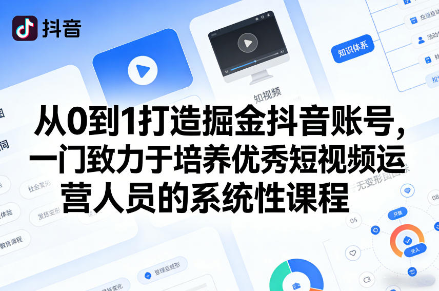 从0到1打造掘金抖音账号，一门致力于培养优秀短视频运营人员的系统性课程-凡人轻创