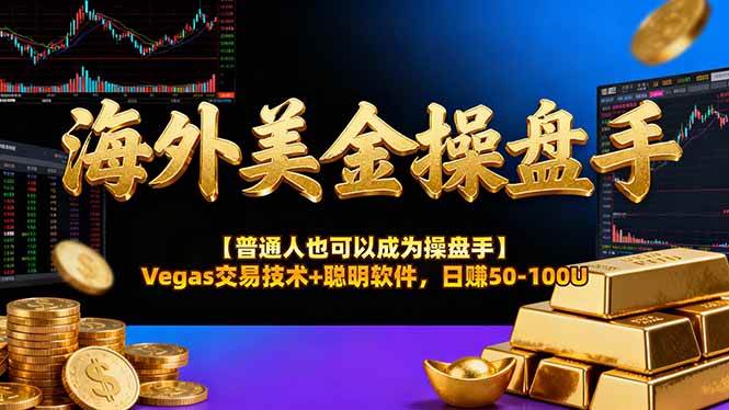 （16677期）海外美金操盘手技术【普通人也可以成为操盘手】Vegas交易技术+聪明软件，日赚50-100U-凡人轻创