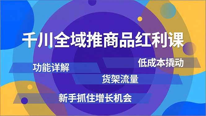 (16857期)千川全域推商品红利课,功能详解、低成本撬动、货架流量,新手抓住增长机会-凡人轻创