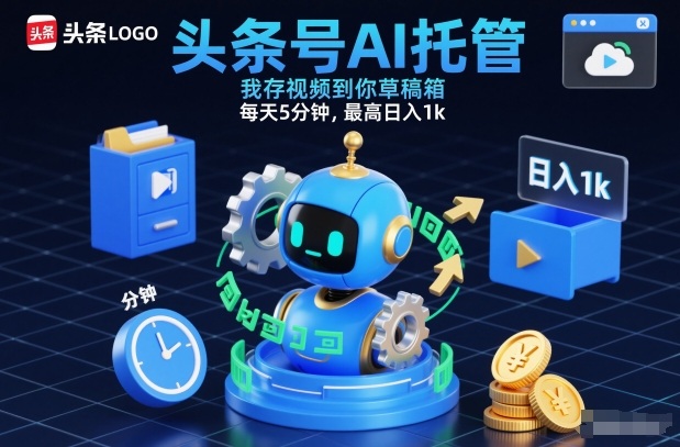 头条号AI托管，我存视频到你草稿箱，每天5分钟，最高日入1k【揭秘】-凡人轻创