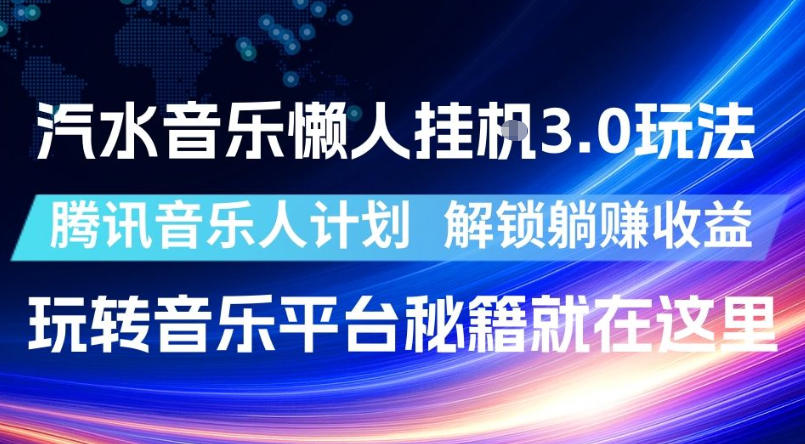 汽水音乐懒人挂G3.0玩法,腾讯音乐人计划,解锁躺賺收益,玩转音乐平台秘籍就在这里【揭秘】-凡人轻创