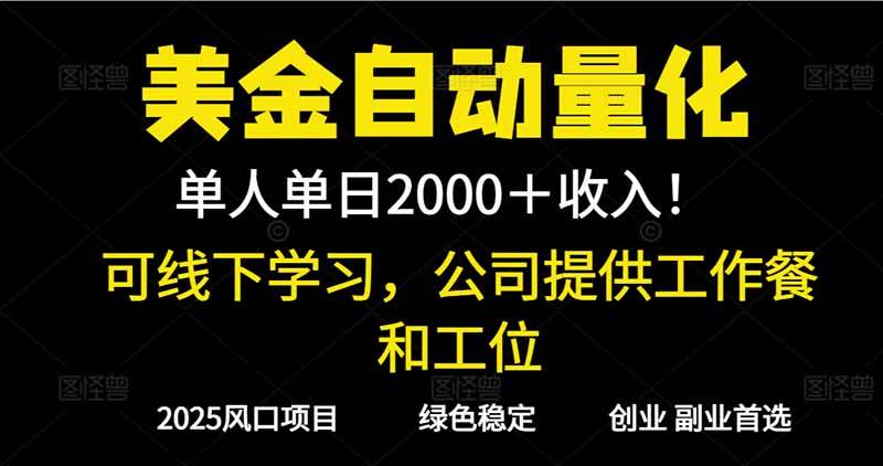 （16653期）2025超前美金自动量化！单人单日收益1000+，线下学习，支持实地考察-凡人轻创