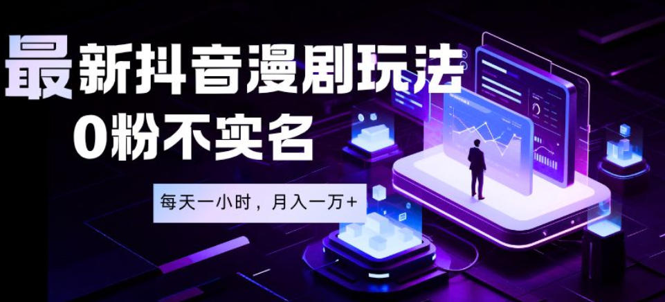 最新蓝海风口项目,抖音漫剧,0粉不实名每天一小时,月入1W+【揭秘】-凡人轻创