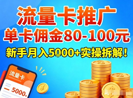 流量卡推广,单卡佣金80-100,新手月入5k+实操拆解!-凡人轻创