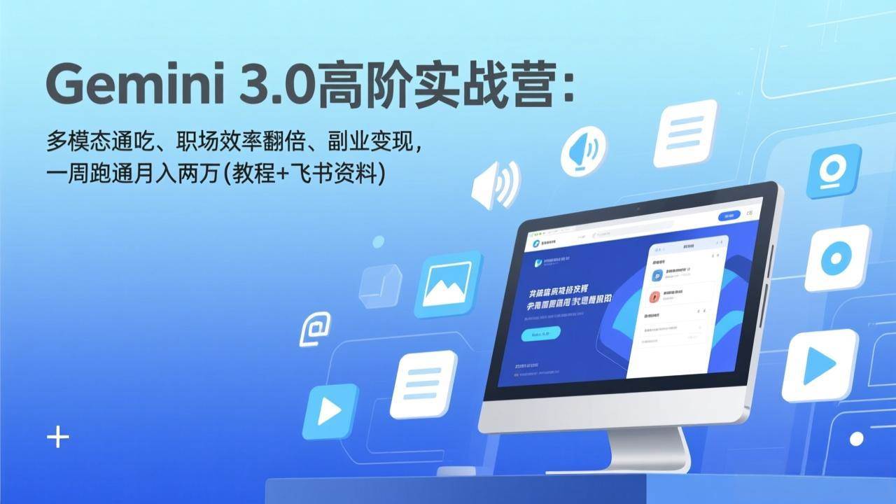 （17386期）Gemini 3.0高阶实战营：多模态通吃、职场效率翻倍、副业变现，一周跑通月入两万(教程+飞书资料)-凡人轻创