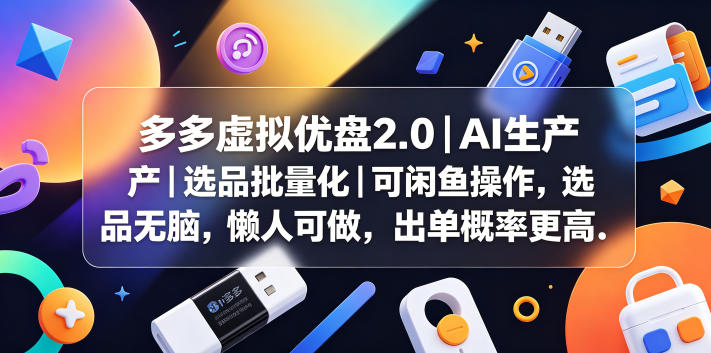 多多虚拟优盘2.0丨AI生产丨选品批量化丨可闲鱼操作，选品无脑，懒人可做，出单概率更高-凡人轻创