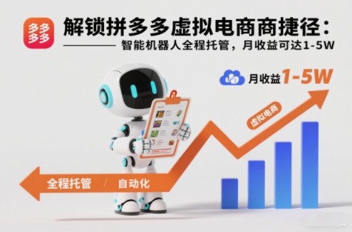 解锁拼多多虚拟电商捷径：智能机器人全程托管，月收益可达1-5W【揭秘】-凡人轻创